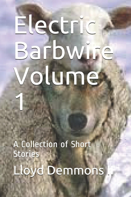 Electric Barbwire Volume 1: A Collection of Short Stories by Demmons II, Lloyd