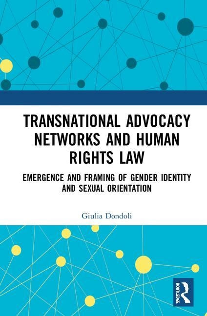 Transnational Advocacy Networks and Human Rights Law: Emergence and Framing of Gender Identity and Sexual Orientation by Dondoli, Giulia