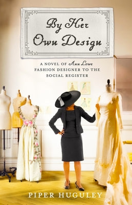 By Her Own Design: A Novel of Ann Lowe, Fashion Designer to the Social Register by Huguley, Piper