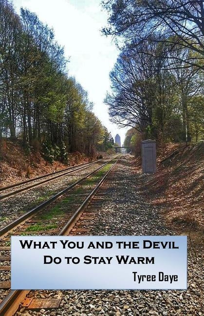 What You and the Devil Do to Stay Warm by Daye, Tyree