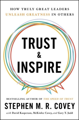 Trust and Inspire: How Truly Great Leaders Unleash Greatness in Others by Covey, Stephen M. R.