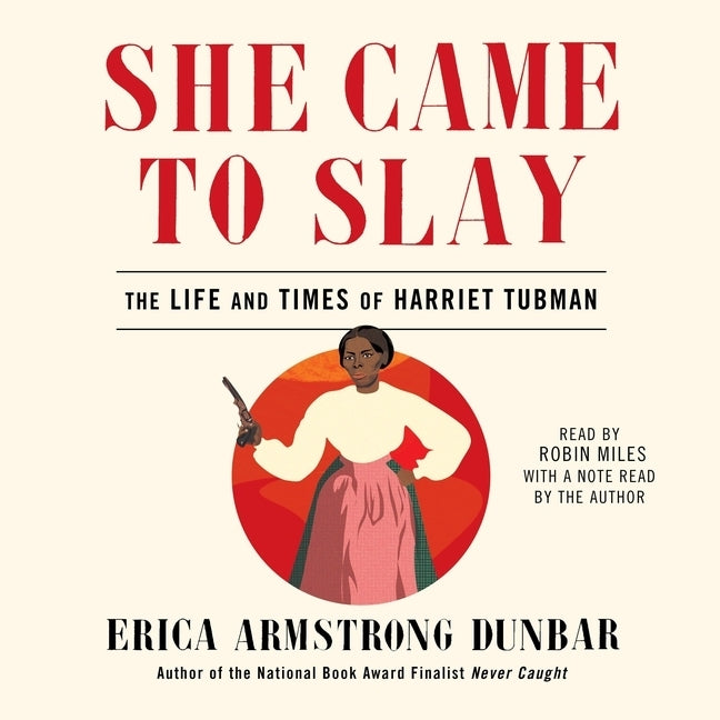 She Came to Slay: The Life and Times of Harriet Tubman by Dunbar, Erica Armstrong
