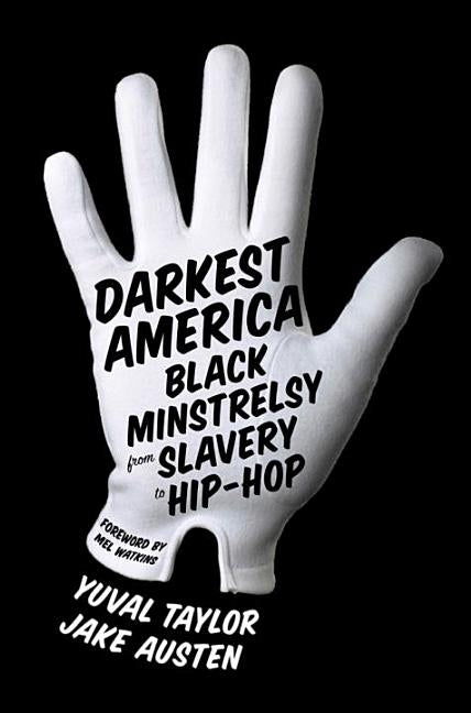 Darkest America: Black Minstrelsy from Slavery to Hip-Hop by Taylor, Yuval