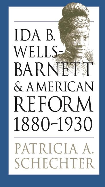 Ida B. Wells-Barnett and American Reform, 1880-1930 by Schechter, Patricia A.