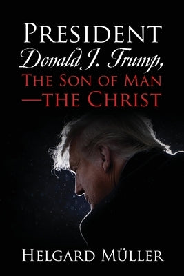 President Donald J. Trump, The Son of Man - The Christ by Müller, Helgard