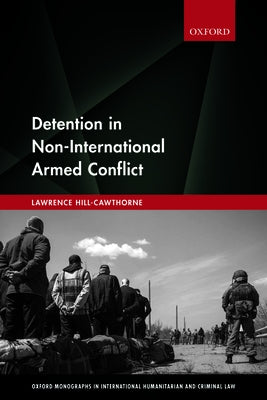 Detention in Non-International Armed Conflict by Hill-Cawthorne, Lawrence