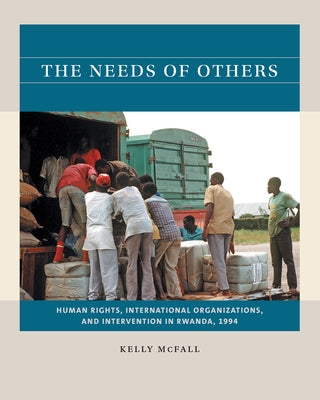 The Needs of Others: Human Rights, International Organizations, and Intervention in Rwanda, 1994 by McFall, Kelly