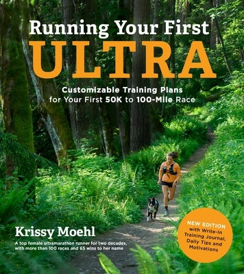 Running Your First Ultra: Customizable Training Plans for Your First 50k to 100-Mile Race: New Edition with Write-In Training Journal by Moehl, Krissy