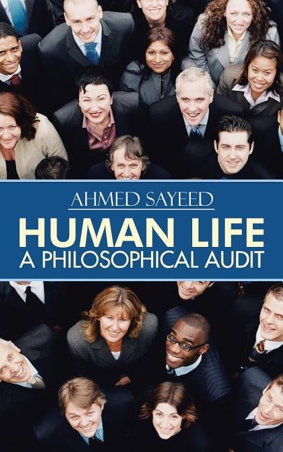 Human Life-A Philosophical Audit by Sayeed, Ahmed