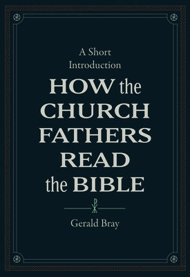 How the Church Fathers Read the Bible: A Short Introduction by Bray, Gerald