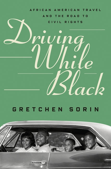 Driving While Black: African American Travel and the Road to Civil Rights by Sorin, Gretchen