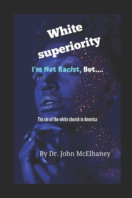 White Superiority: I'm not racist, but.... by McElhaney, John