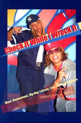 Check It While I Wreck It: Black Womanhood, Hip-Hop Culture, and the Public Sphere by Pough, Gwendolyn D.