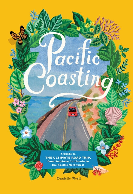 Pacific Coasting: A Guide to the Ultimate Road Trip, from Southern California to the Pacific Northwest by Kroll, Danielle