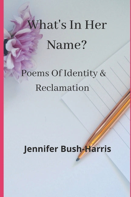 What's In Her Name?: Poems of Identity & Reclamation by Bush-Harris, Jennifer