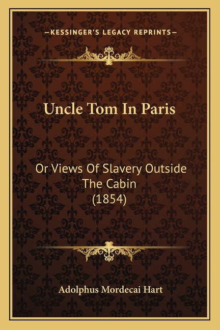 Uncle Tom In Paris: Or Views Of Slavery Outside The Cabin (1854) by Hart, Adolphus Mordecai