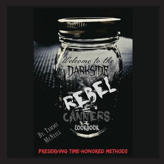 Rebel Canners Cookbook: Preserving Time-Honored Methods by McNeill, Tammy
