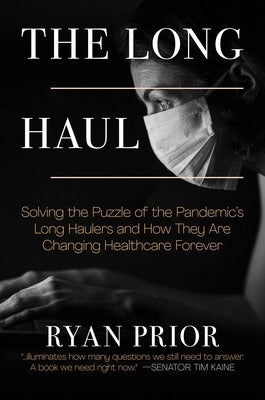 The Long Haul: Solving the Puzzle of the Pandemic's Long Haulers and How They Are Changing Healthcare Forever by Prior, Ryan