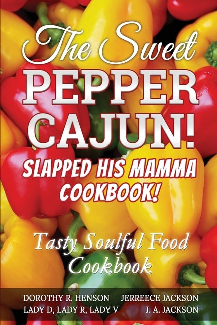 The Sweet Pepper Cajun! Slapped His Mamma Cookbook!: Tasty Soulful Food Cookbook by Jackson, J. A.