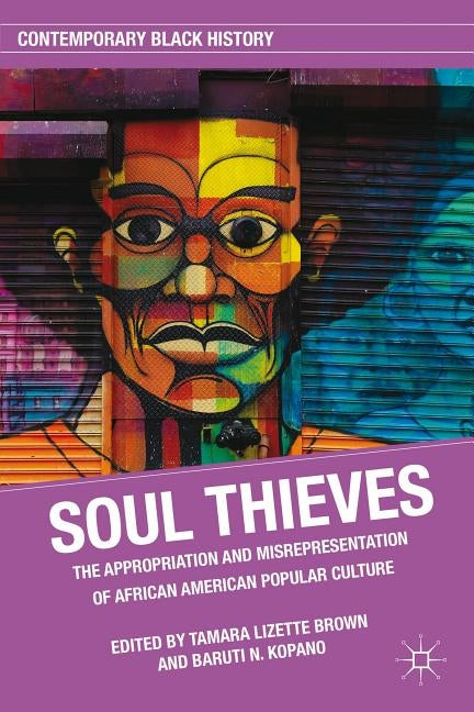 Soul Thieves: The Appropriation and Misrepresentation of African American Popular Culture by Brown, T.