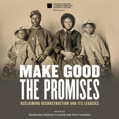 Make Good the Promises: Reclaiming Reconstruction and Its Legacies by Gardullo, Paul