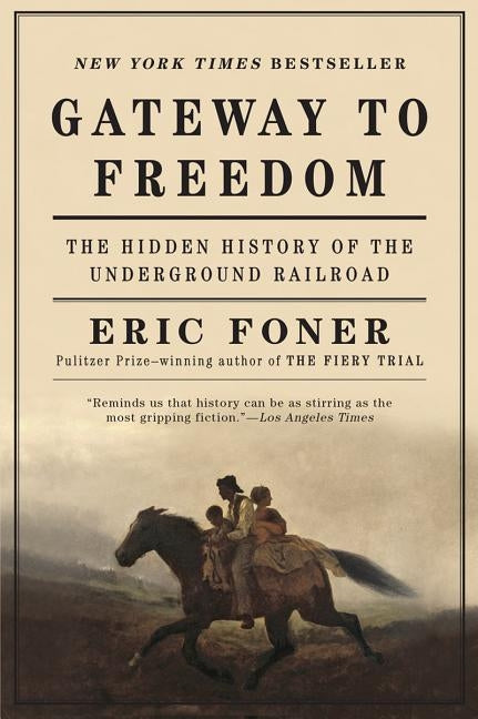 Gateway to Freedom: The Hidden History of the Underground Railroad by Foner, Eric