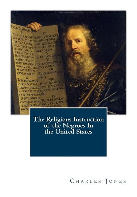 The Religious Instruction of the Negroes In the United States by Jones, Charles C.