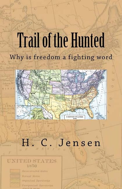 Trail of the Hunted: Why is freedom a fighting word by Jensen, H. C.
