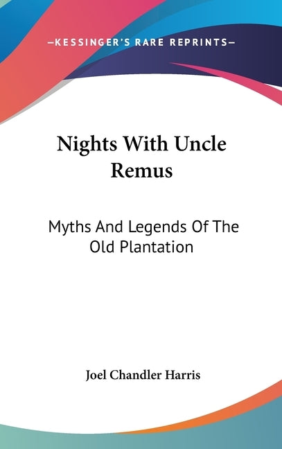 Nights With Uncle Remus: Myths And Legends Of The Old Plantation by Harris, Joel Chandler