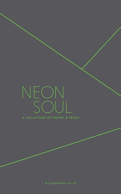 Neon Soul: A Collection of Poetry and Prose by Elle, Alexandra