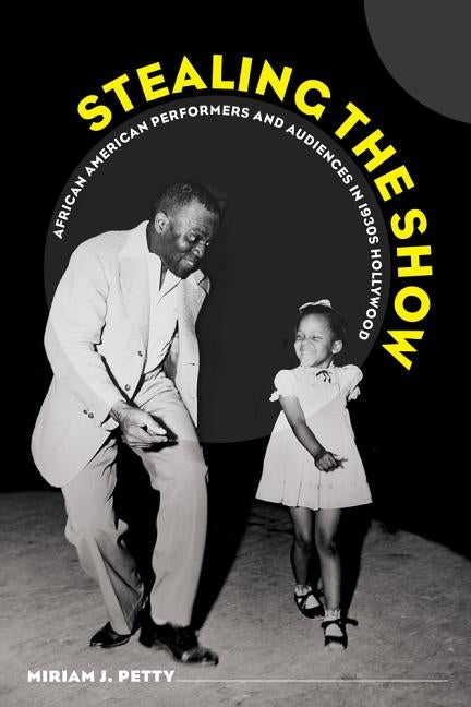 Stealing the Show: African American Performers and Audiences in 1930s Hollywood by Petty, Miriam J.