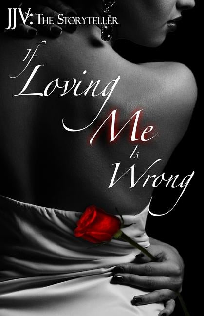 If Loving Me Is Wrong by Jjv the Storyteller