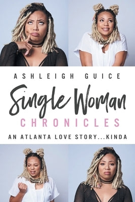 Single Woman Chronicles: An Atlanta Love Story...Kinda by Guice, Ashleigh K.