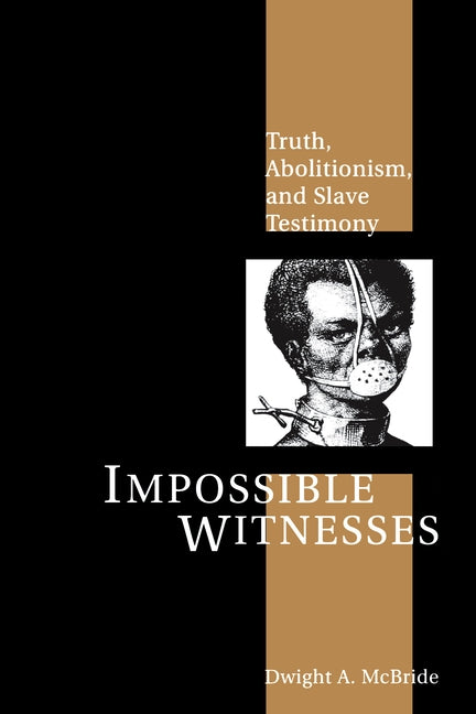 Impossible Witnesses: Truth, Abolitionism, and Slave Testimony by McBride, Dwight