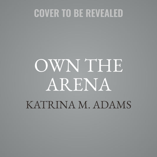 Own the Arena: Getting Ahead, Making a Difference, and Succeeding as the Only One by Adams, Katrina M.