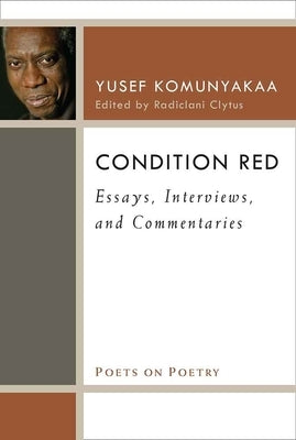 Condition Red: Essays, Interviews, and Commentaries by Komunyakaa, Yusef
