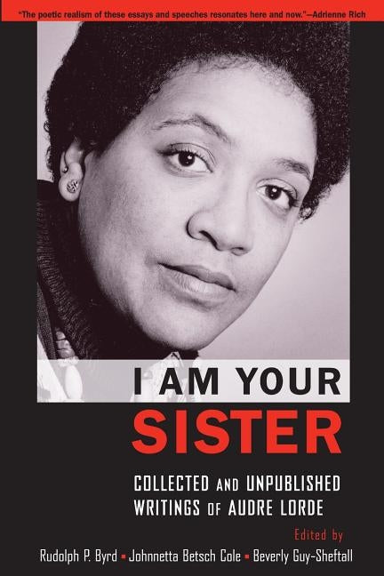 I Am Your Sister: Collected and Unpublished Writings of Audre Lorde by Byrd, Rudolph P.