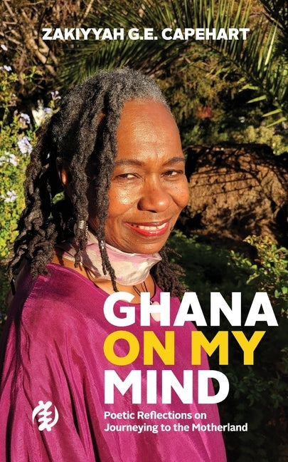 Ghana On My Mind: Poetic Reflections on Journeying to the Motherland by Capehart, Zakiyyah G. E.