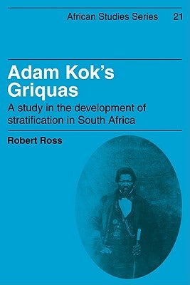 Adam Kok's Griquas: A Study in the Development of Stratification in South Africa by Ross, Robert