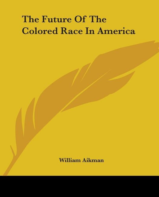The Future of the Colored Race in America by Aikman, William