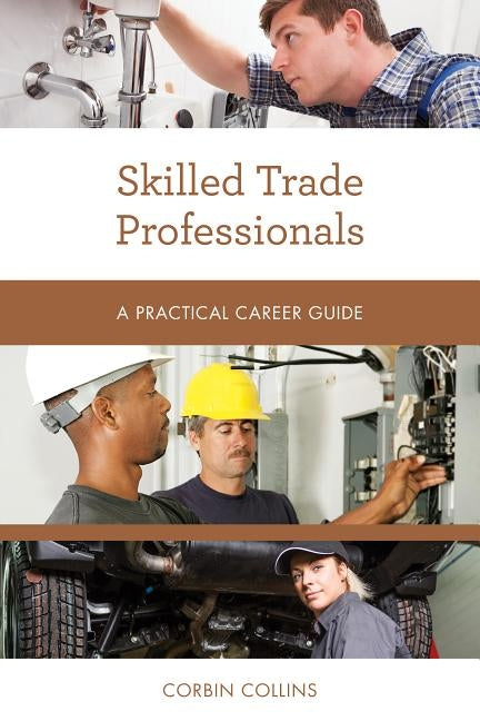 Skilled Trade Professionals: A Practical Career Guide by Collins, Corbin
