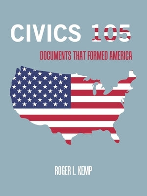 Civics 105: Documents That Formed America by Kemp, Roger L.