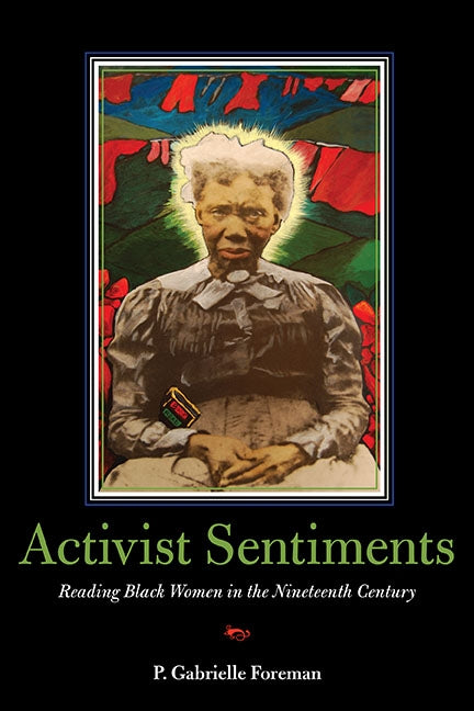 Activist Sentiments: Reading Black Women in the Nineteenth Century by Foreman, P. Gabrielle