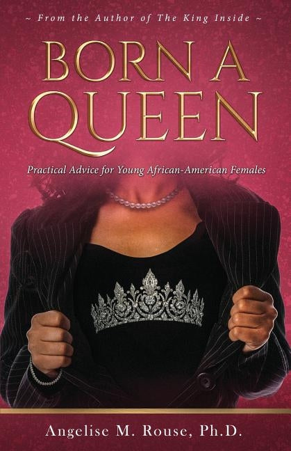 Born a Queen: Practical Advice for Young African-American Females by Rouse, Angelise M.