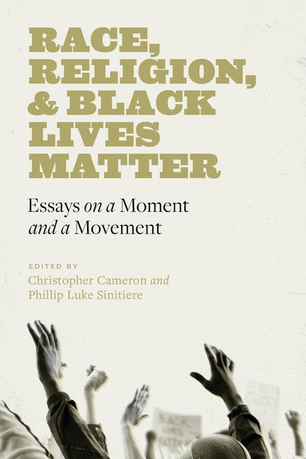 Race, Religion, and Black Lives Matter: Essays on a Moment and a Movement by Cameron, Christopher