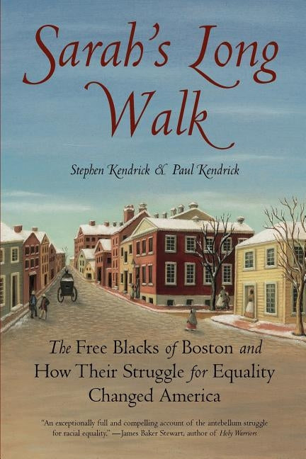 Sarah's Long Walk: The Free Blacks of Boston and How Their Struggle for Equality Changed America by Kendrick, Stephen