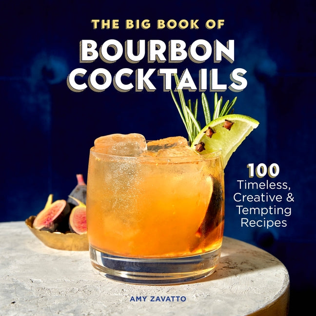 The Big Book of Bourbon Cocktails: 100 Timeless, Creative & Tempting Recipes by Zavatto, Amy