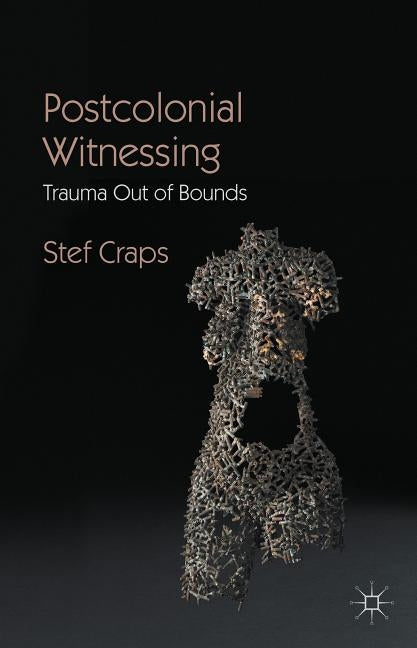 Postcolonial Witnessing: Trauma Out of Bounds by Craps, Stef