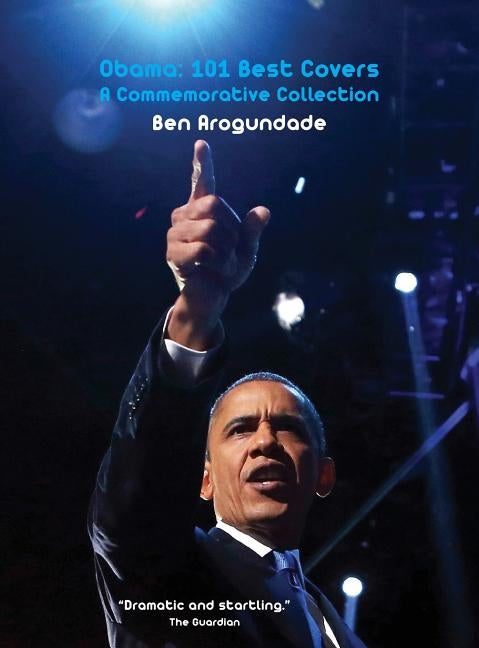 Barack Obama: 101 Best Covers: A New Illustrated Biography Of The Election Of America's 44th President (Hardcover) by Arogundade, Ben