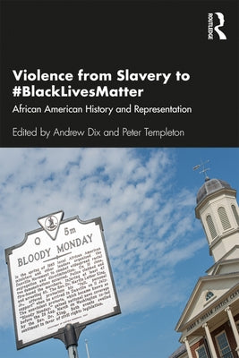 Violence from Slavery to #BlackLivesMatter: African American History and Representation by Dix, Andrew